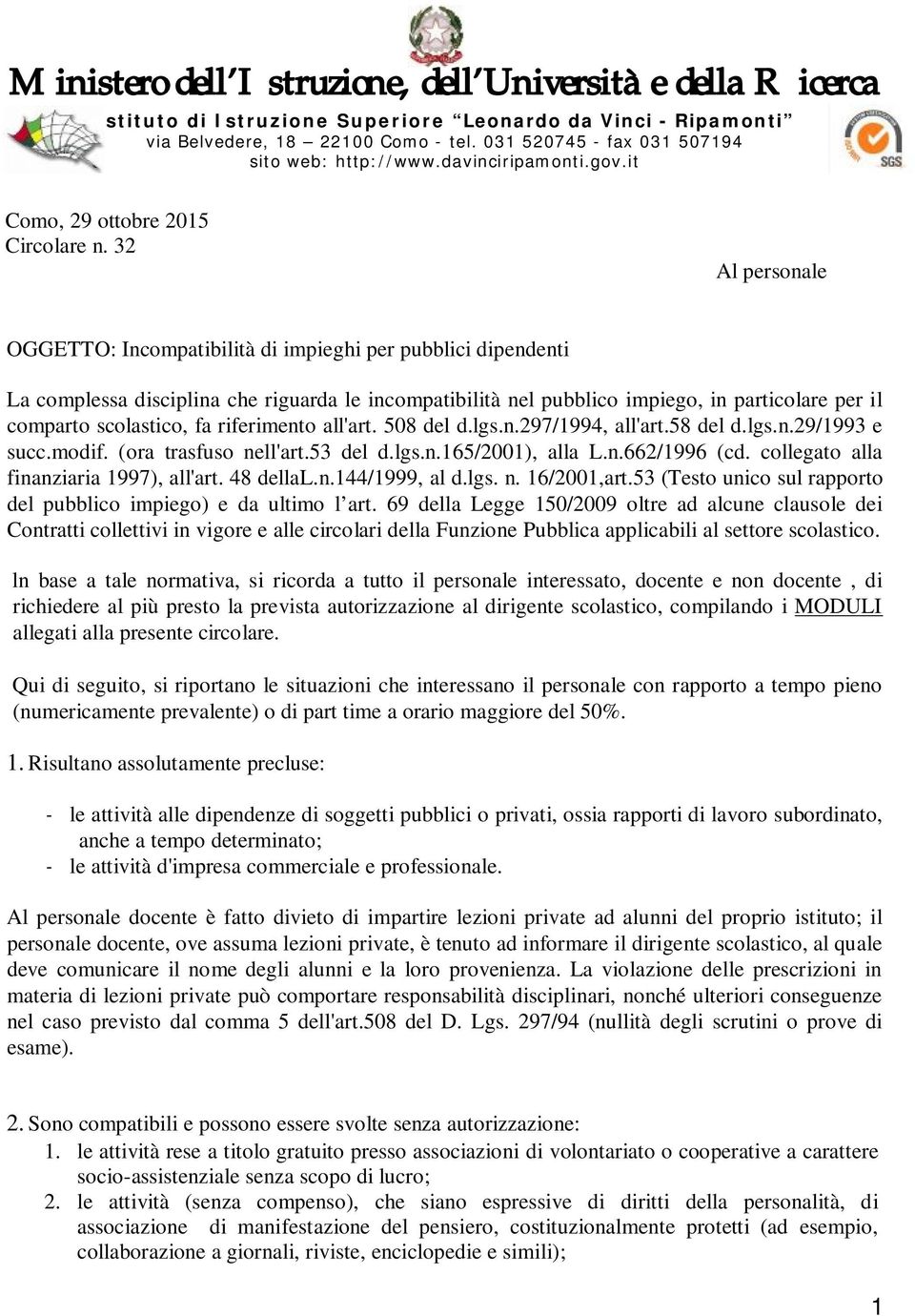 32 Al personale OGGETTO: Incompatibilità di impieghi per pubblici dipendenti La complessa disciplina che riguarda le incompatibilità nel pubblico impiego, in particolare per il comparto scolastico,