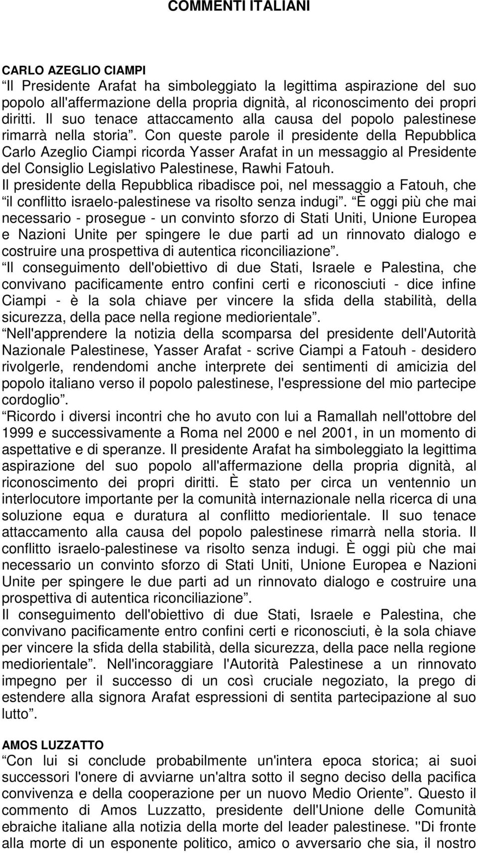 Con queste parole il presidente della Repubblica Carlo Azeglio Ciampi ricorda Yasser Arafat in un messaggio al Presidente del Consiglio Legislativo Palestinese, Rawhi Fatouh.