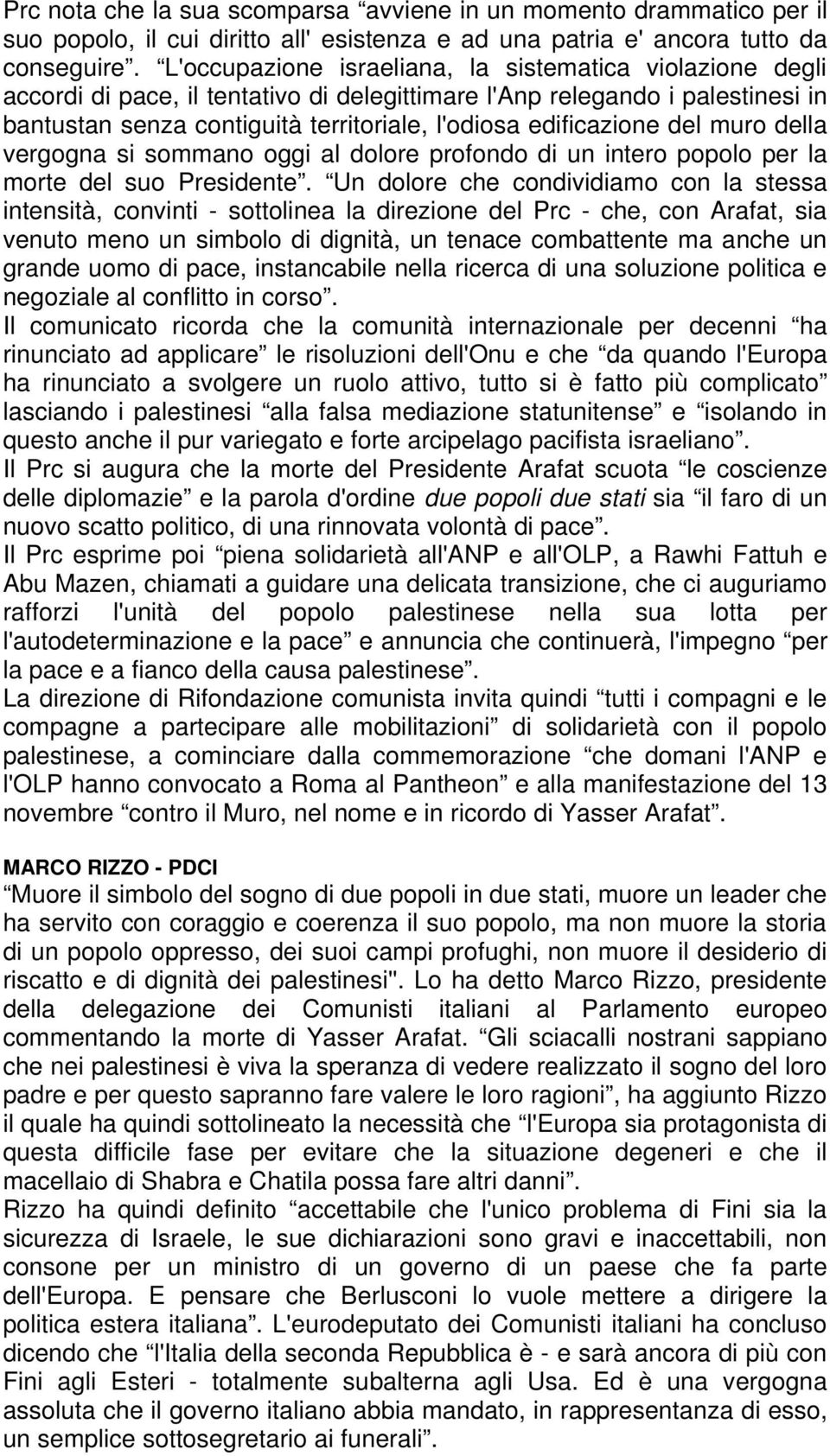 edificazione del muro della vergogna si sommano oggi al dolore profondo di un intero popolo per la morte del suo Presidente.