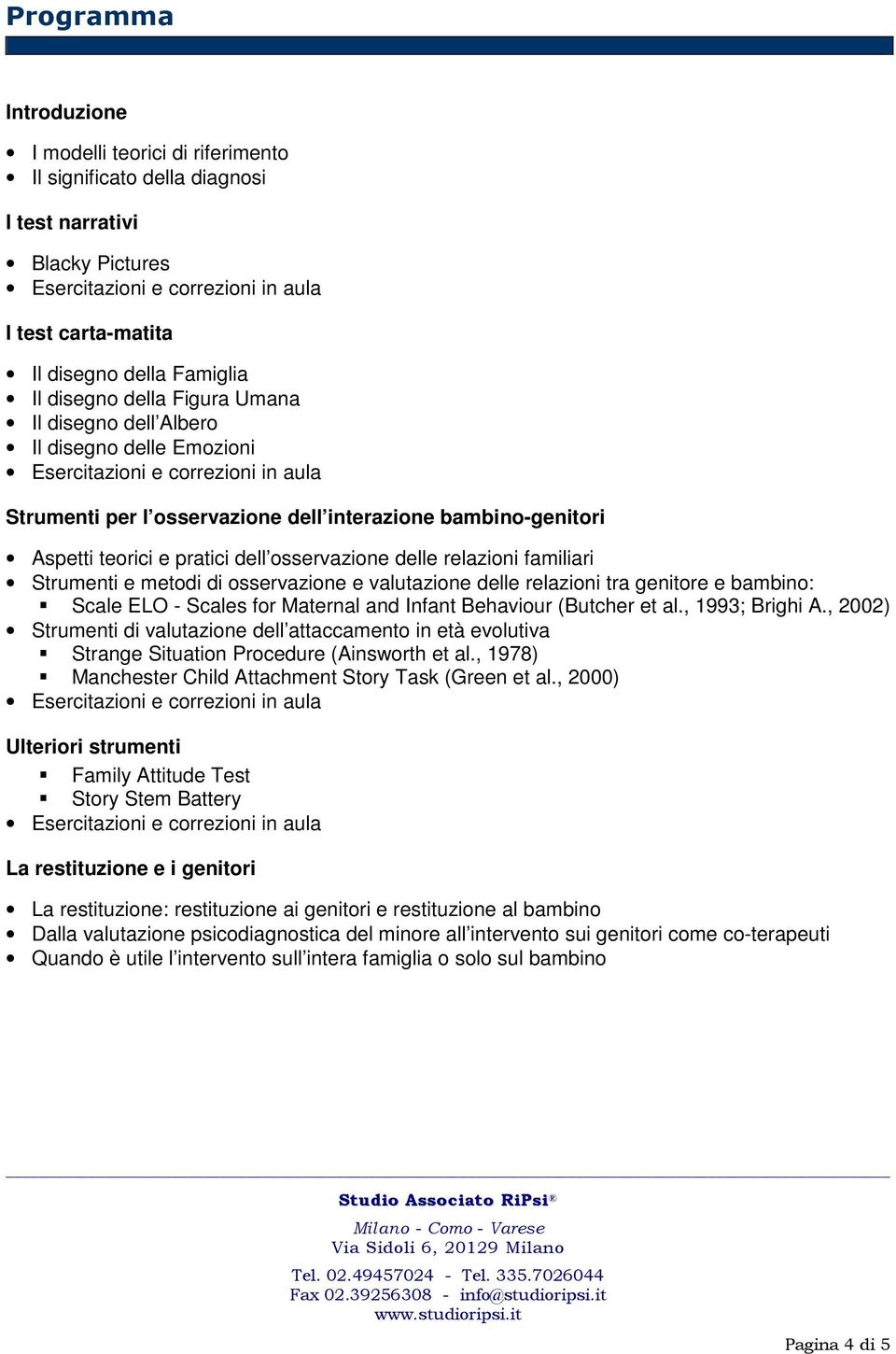 di osservazione e valutazione delle relazioni tra genitore e bambino: Scale ELO - Scales for Maternal and Infant Behaviour (Butcher et al., 1993; Brighi A.