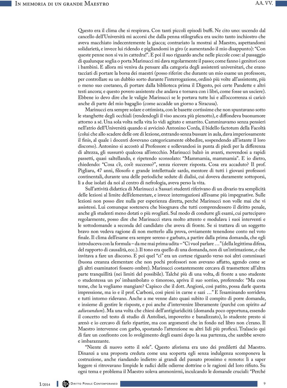 aspettandomi solidarietà, e invece lui ridendo e pigliandomi in giro (e aumentando il mio disappunto): Con queste penne non si va in cattedra!