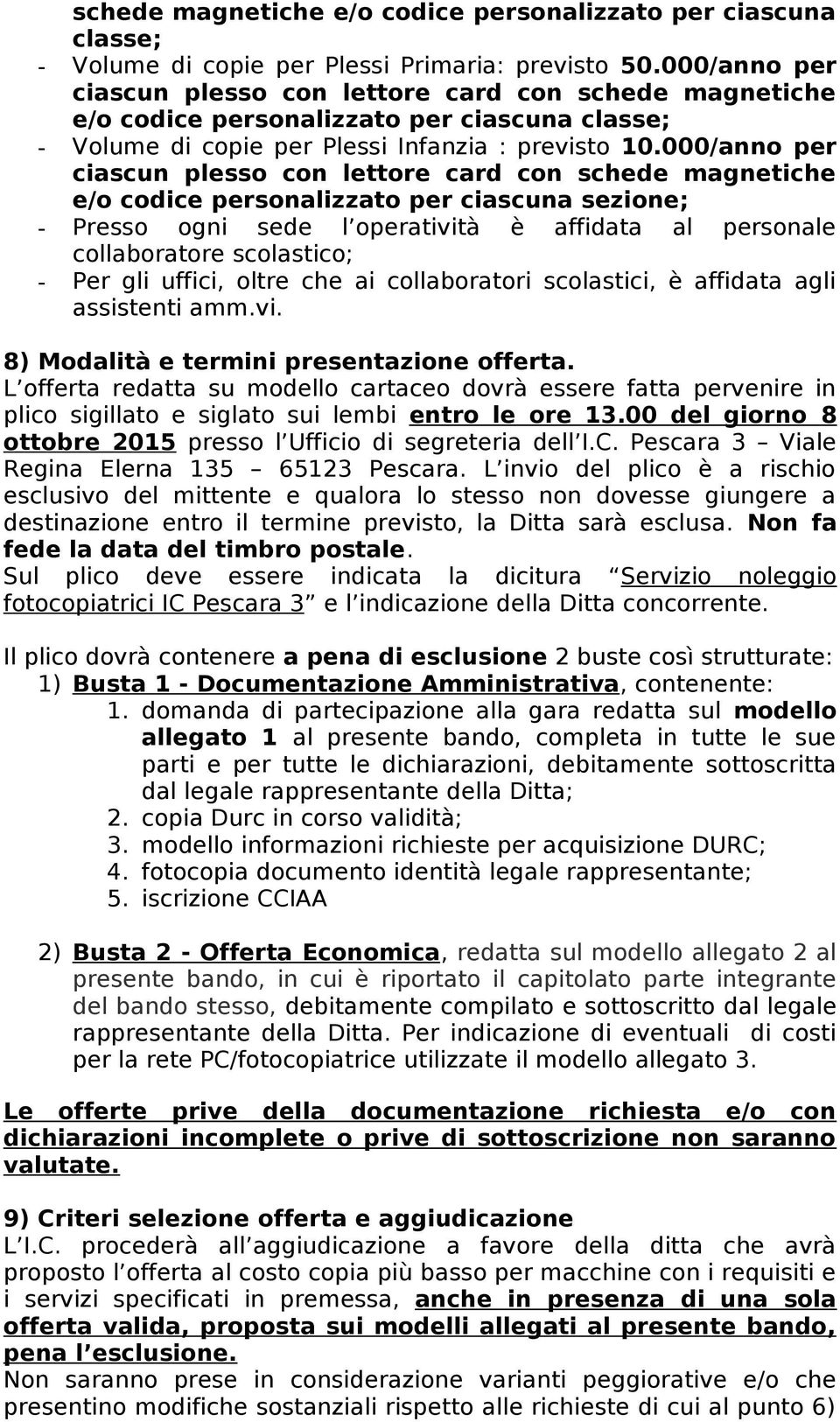 000/anno per ciascun plesso con lettore card con schede magnetiche e/o codice personalizzato per ciascuna sezione; - Presso ogni sede l operatività è affidata al personale collaboratore scolastico; -