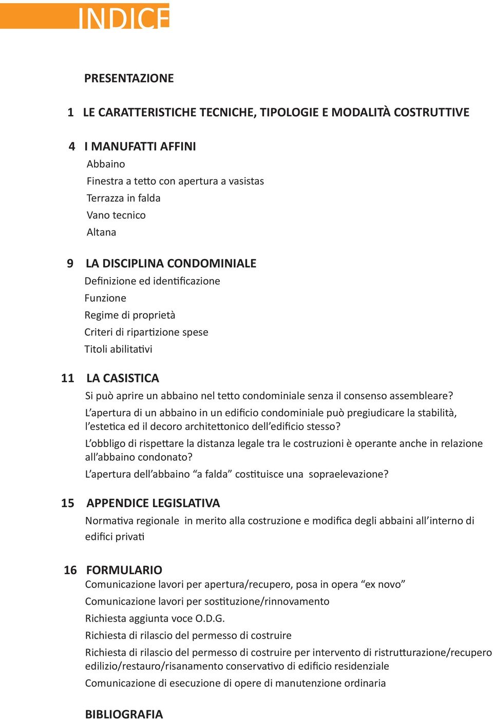 senza il consenso assembleare? L apertura di un abbaino in un edificio condominiale può pregiudicare la stabilità, l estetica ed il decoro architettonico dell edificio stesso?