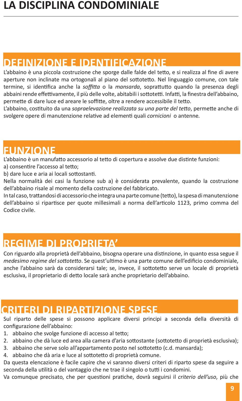 Nel linguaggio comune, con tale termine, si identifica anche la soffitta o la mansarda, soprattutto quando la presenza degli abbaini rende effettivamente, il più delle volte, abitabili i sottotetti.