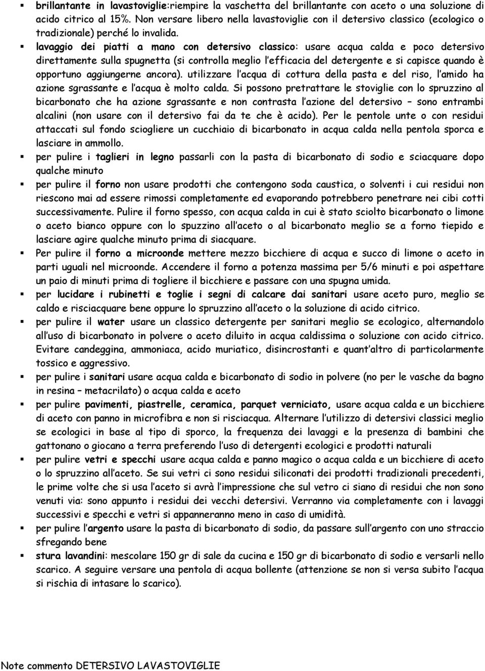 lavaggio dei piatti a mano con detersivo classico: usare acqua calda e poco detersivo direttamente sulla spugnetta (si controlla meglio l efficacia del detergente e si capisce quando è opportuno