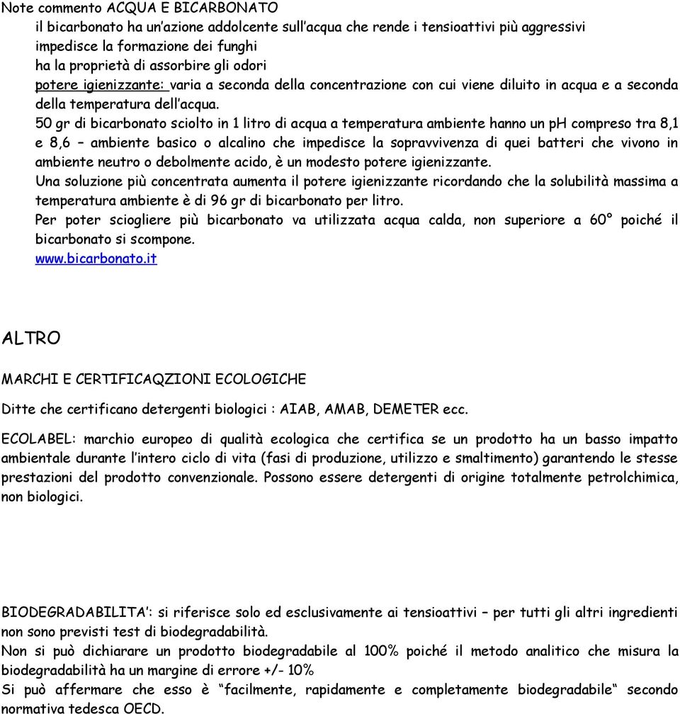 50 gr di bicarbonato sciolto in 1 litro di acqua a temperatura ambiente hanno un ph compreso tra 8,1 e 8,6 ambiente basico o alcalino che impedisce la sopravvivenza di quei batteri che vivono in