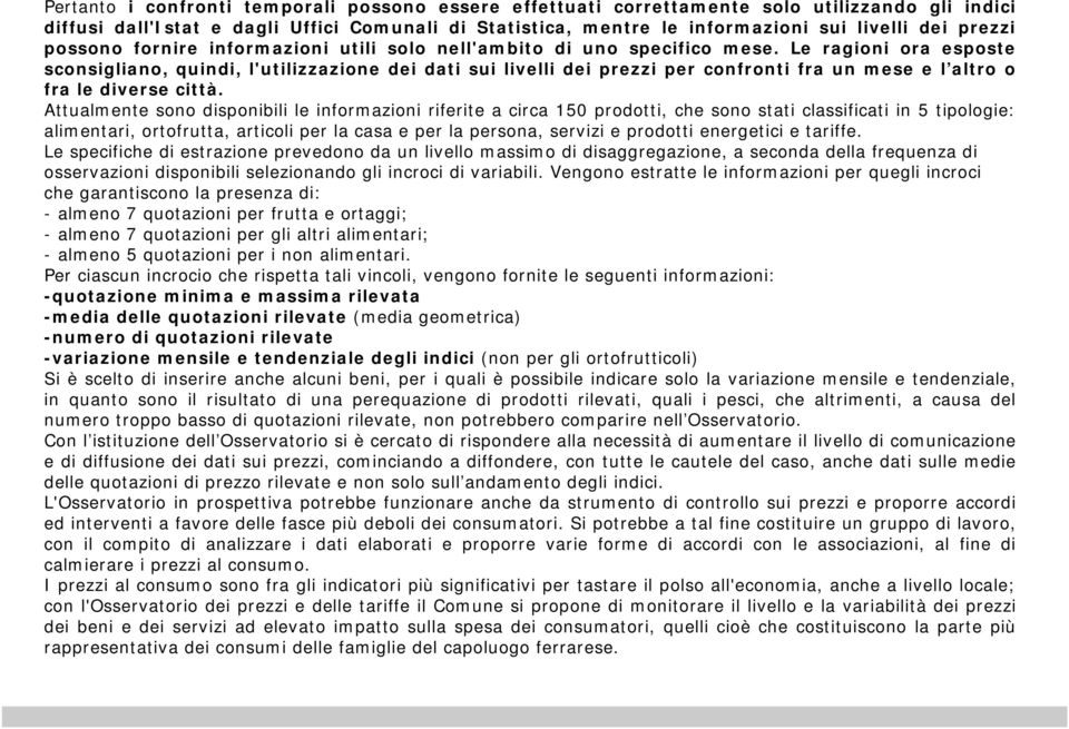 Le ragioni ora esposte sconsigliano, quindi, l'utilizzazione dei dati sui livelli dei prezzi per confronti fra un mese e l altro o fra le diverse città.