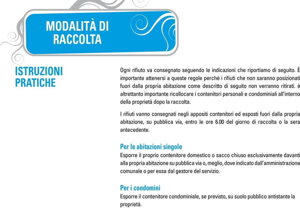 è altrettanto importante ricollocare i contenitori personali e condominiali all interno della proprietà dopo la raccolta.