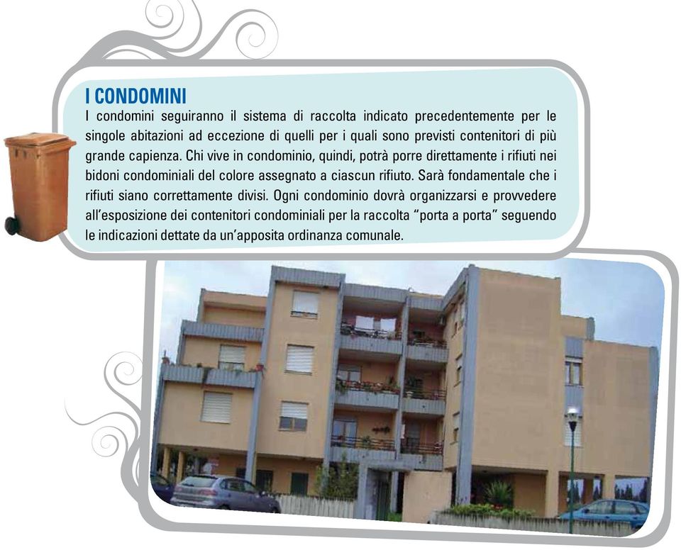 Chi vive in condominio, quindi, potrà porre direttamente i rifiuti nei bidoni condominiali del colore assegnato a ciascun rifiuto.