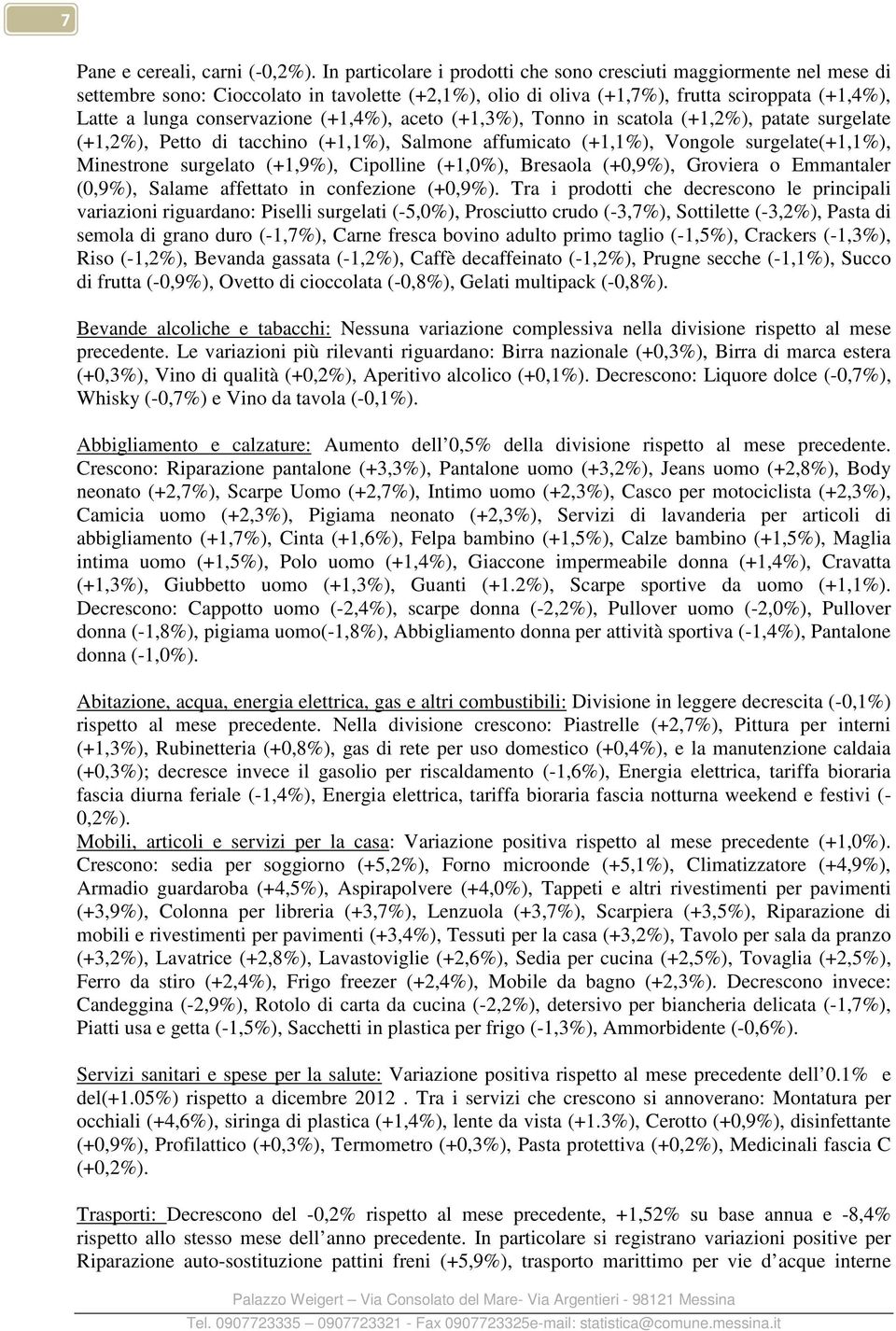 (+1,4%), aceto (+1,3%), Tonno in scatola (+1,2%), patate surgelate (+1,2%), Petto di tacchino (+1,1%), Salmone affumicato (+1,1%), Vongole surgelate(+1,1%), Minestrone surgelato (+1,9%), Cipolline