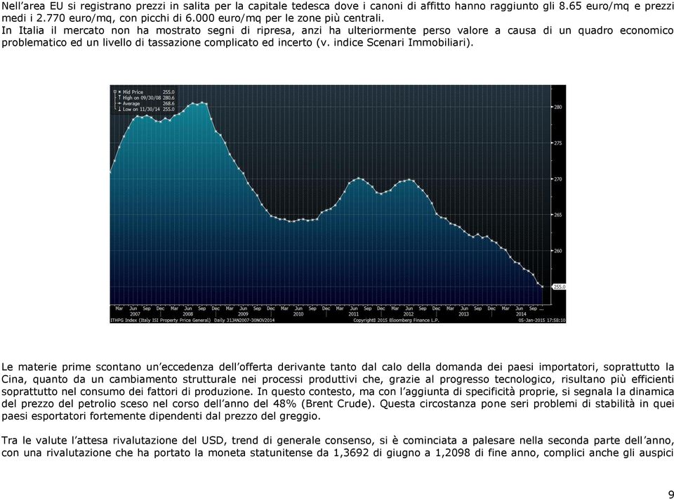 In Italia il mercato non ha mostrato segni di ripresa, anzi ha ulteriormente perso valore a causa di un quadro economico problematico ed un livello di tassazione complicato ed incerto (v.