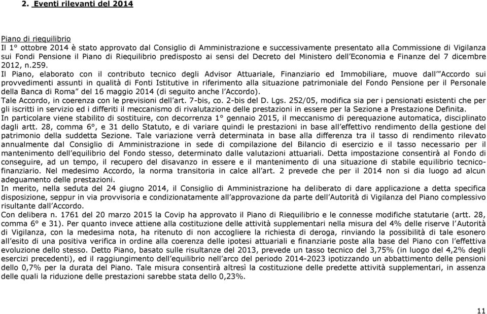 Il Piano, elaborato con il contributo tecnico degli Advisor Attuariale, Finanziario ed Immobiliare, muove dall Accordo sui provvedimenti assunti in qualità di Fonti Istitutive in riferimento alla