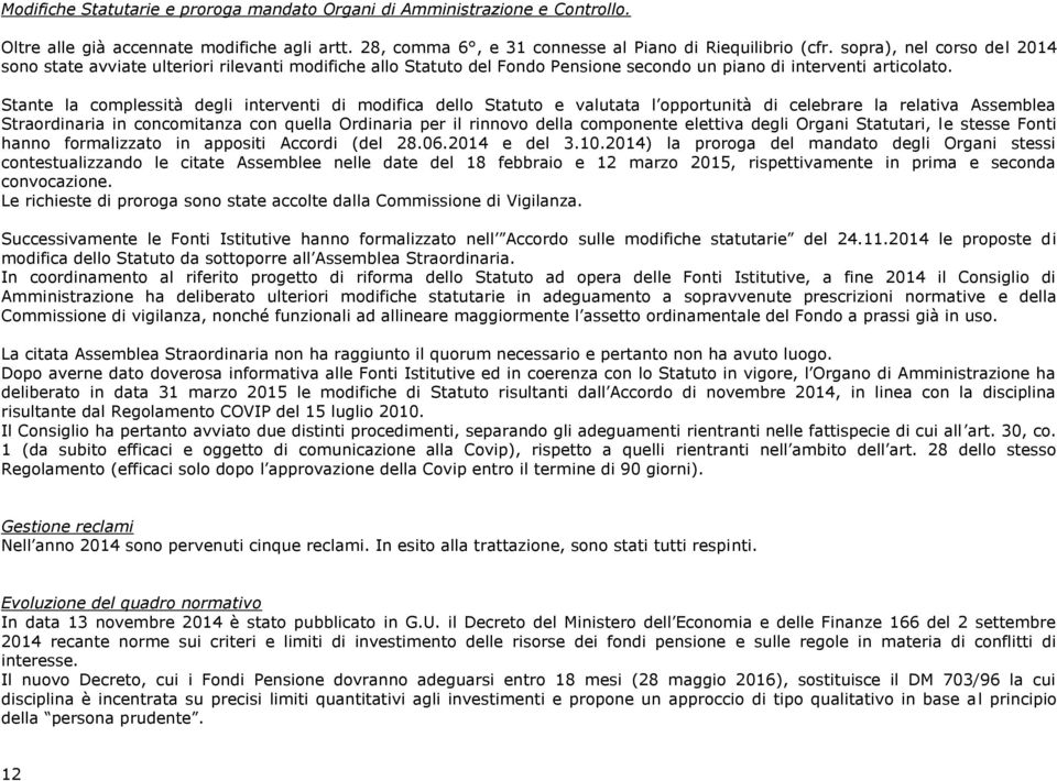 Stante la complessità degli interventi di modifica dello Statuto e valutata l opportunità di celebrare la relativa Assemblea Straordinaria in concomitanza con quella Ordinaria per il rinnovo della