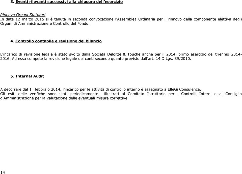 Controllo contabile e revisione del bilancio L incarico di revisione legale è stato svolto dalla Società Deloitte & Touche anche per il 2014, primo esercizio del triennio 2014-2016.