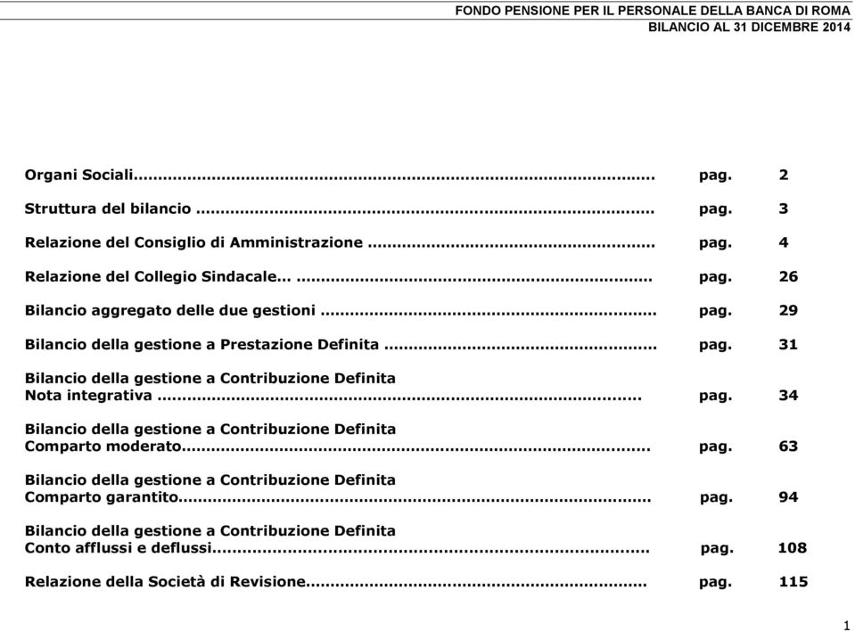 ..... pag. 34 Bilancio della gestione a Contribuzione Definita Comparto moderato... pag. 63 Bilancio della gestione a Contribuzione Definita Comparto garantito. pag. 94 Bilancio della gestione a Contribuzione Definita Conto afflussi e deflussi.