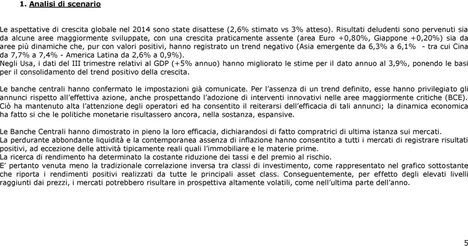 positivi, hanno registrato un trend negativo (Asia emergente da 6,3% a 6,1% - tra cui Cina da 7,7% a 7,4% - America Latina da 2,6% a 0,9%).