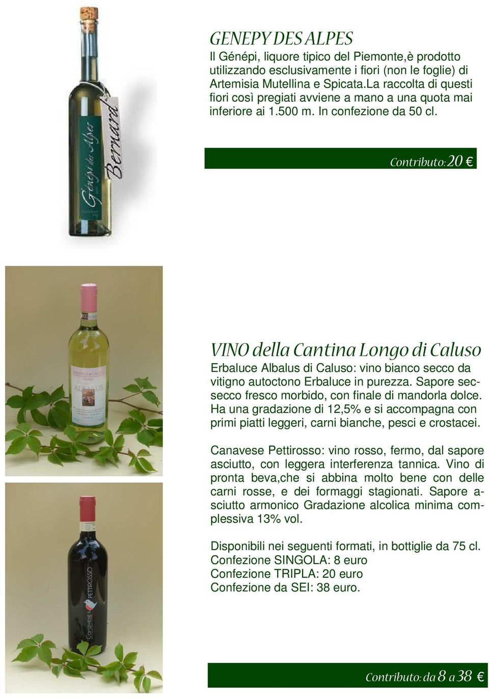 Contributo: 20 VINO della Cantina Longo di Caluso Erbaluce Albalus di Caluso: vino bianco secco da vitigno autoctono Erbaluce in purezza. Sapore secsecco fresco morbido, con finale di mandorla dolce.