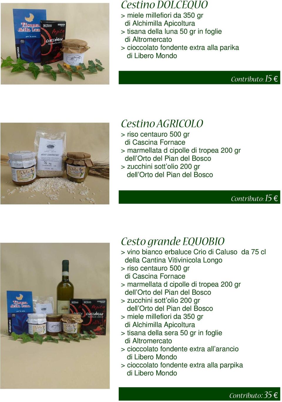 bianco erbaluce Crio di Caluso da 75 cl della Cantina Vitivinicola Longo > riso centauro 500 gr di Cascina Fornace > marmellata d cipolle di tropea 200 gr dell Orto del Pian del Bosco > zucchini sott