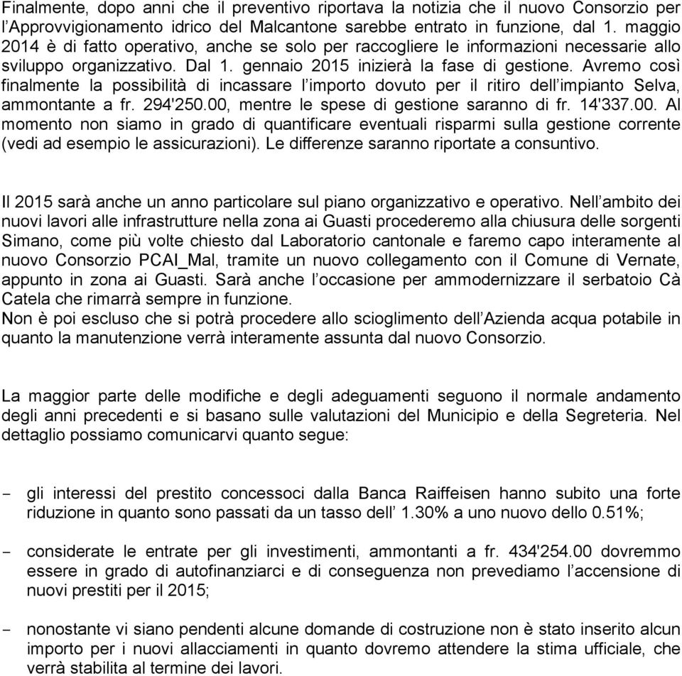 Avremo così finalmente la possibilità di incassare l importo dovuto per il ritiro dell impianto Selva, ammontante a fr. 294'250.00,