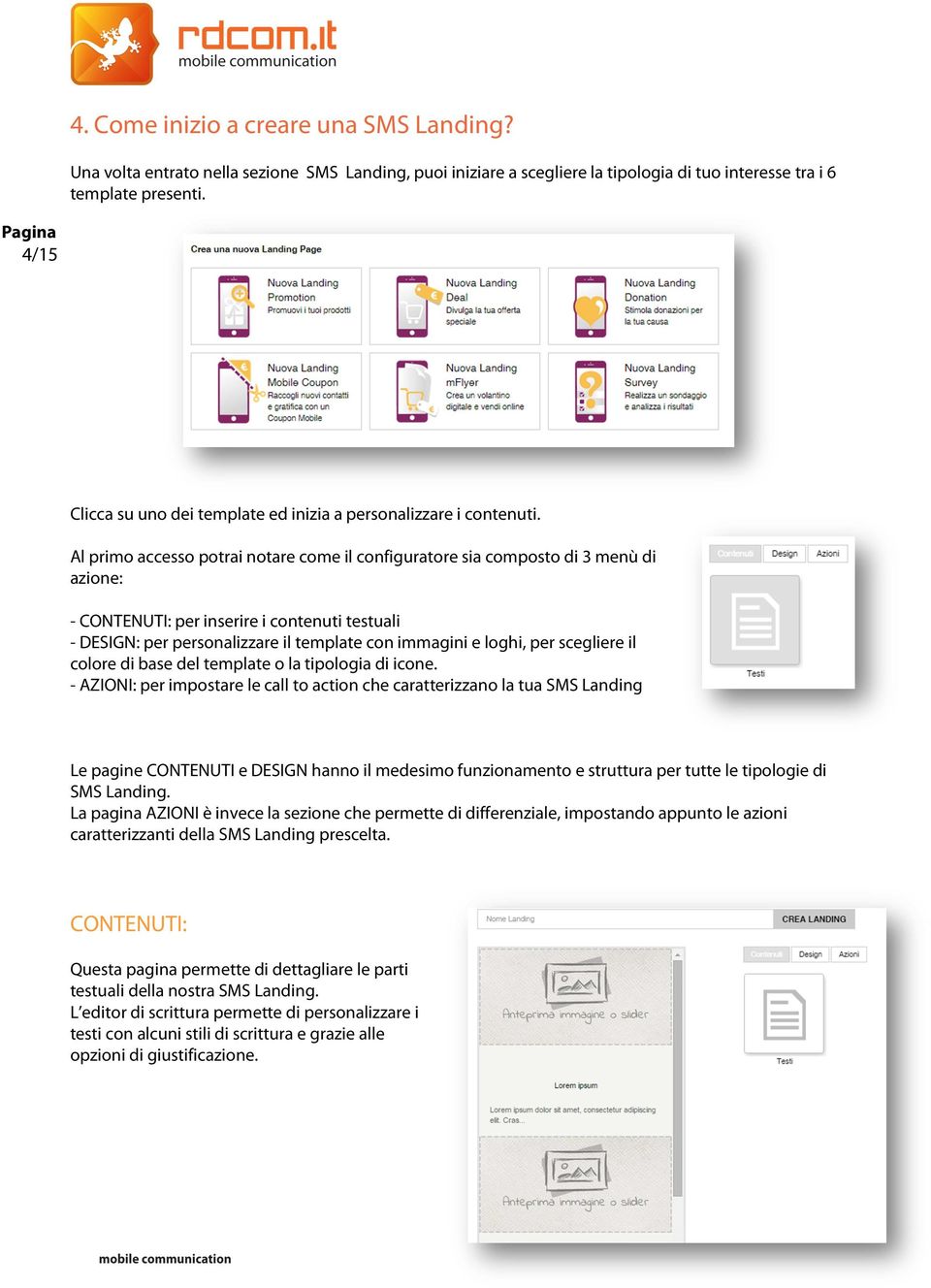 Al primo accesso potrai notare come il configuratore sia composto di 3 menù di azione: - CONTENUTI: per inserire i contenuti testuali - DESIGN: per personalizzare il template con immagini e loghi,