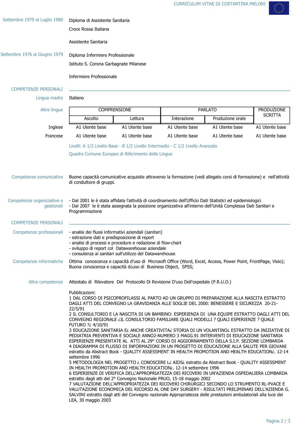 Corona Garbagnate Milanese Infermiere Professionale COMPETENZE PERSONALI Lingua madre Altre lingue Inglese Francese Italiano COMPRENSIONE PARLATO Ascolto Lettura Interazione Produzione orale