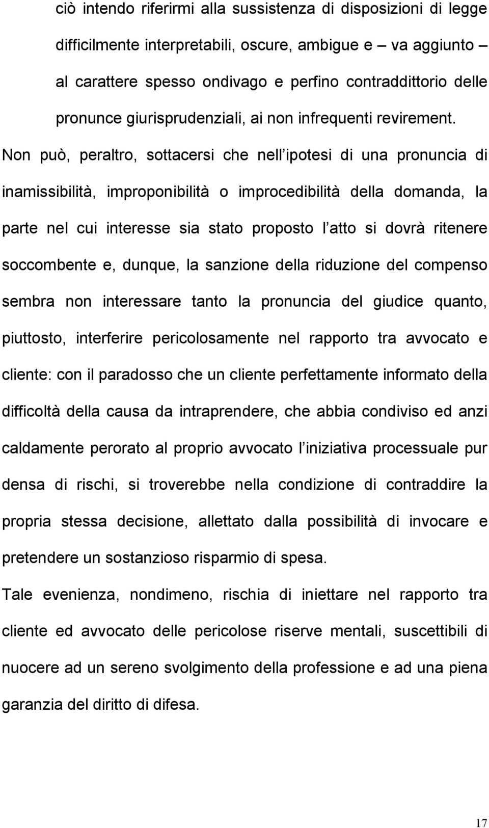 Non può, peraltro, sottacersi che nell ipotesi di una pronuncia di inamissibilità, improponibilità o improcedibilità della domanda, la parte nel cui interesse sia stato proposto l atto si dovrà