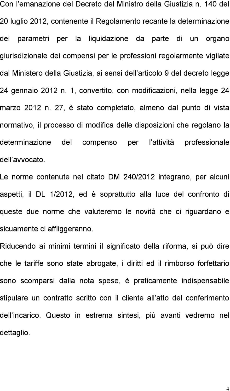 vigilate dal Ministero della Giustizia, ai sensi dell articolo 9 del decreto legge 24 gennaio 2012 n. 1, convertito, con modificazioni, nella legge 24 marzo 2012 n.