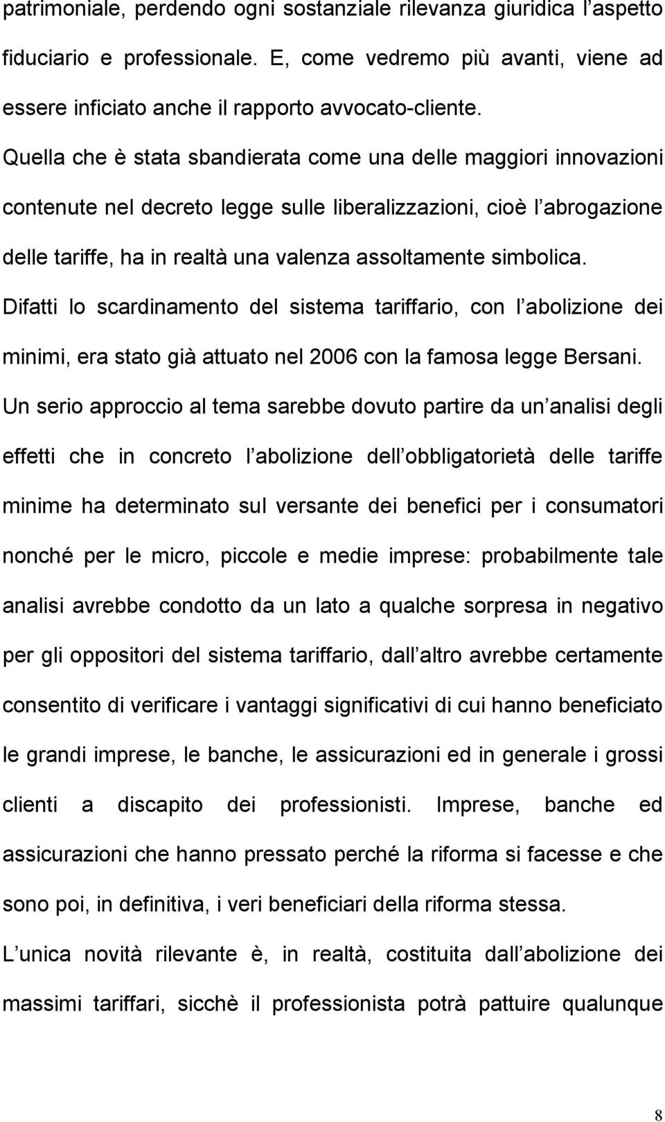 simbolica. Difatti lo scardinamento del sistema tariffario, con l abolizione dei minimi, era stato già attuato nel 2006 con la famosa legge Bersani.