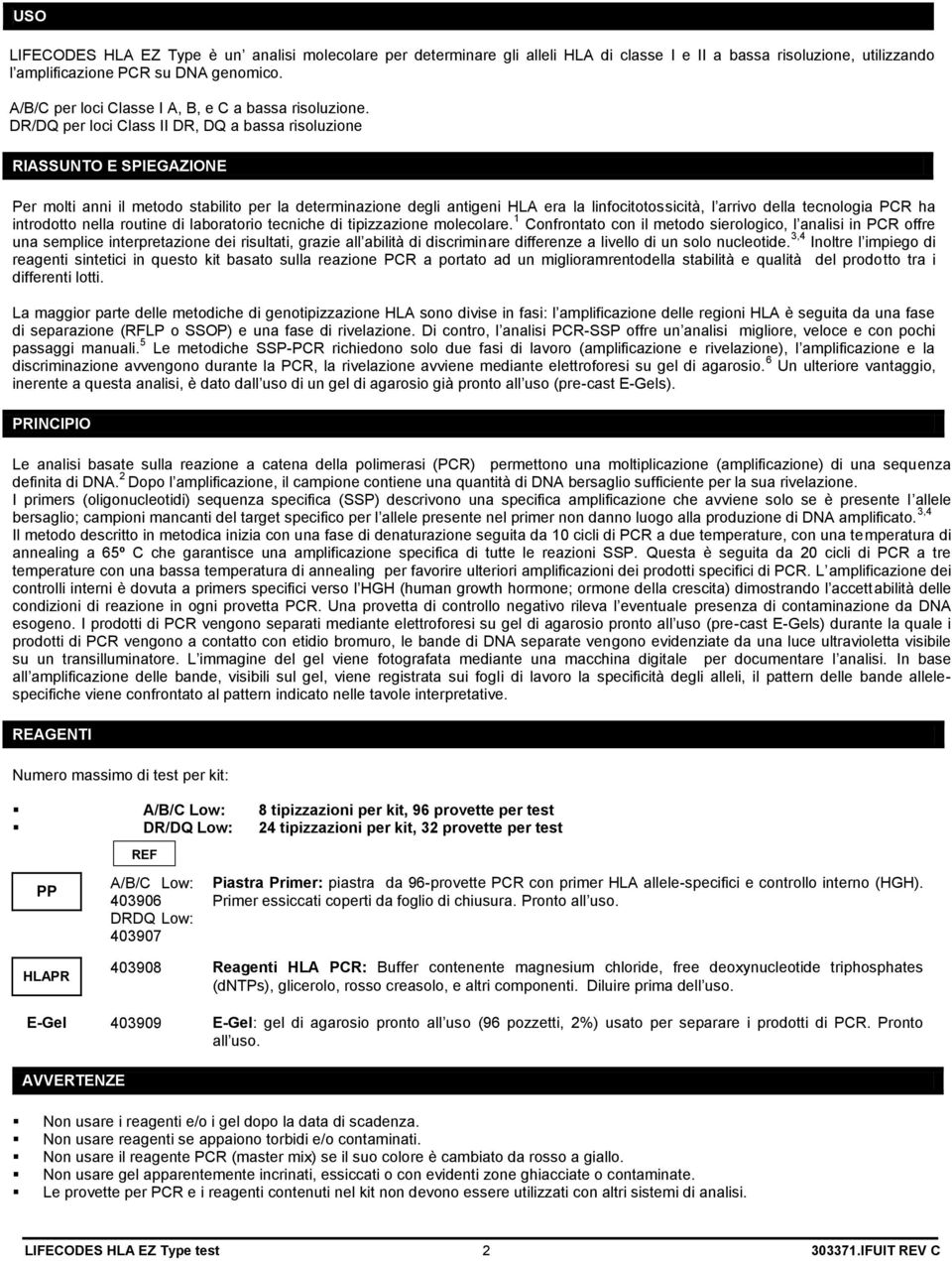 DR/DQ per loci Class II DR, DQ a bassa risoluzione RIASSUNTO E SPIEGAZIONE Per molti anni il metodo stabilito per la determinazione degli antigeni HLA era la linfocitotossicità, l arrivo della