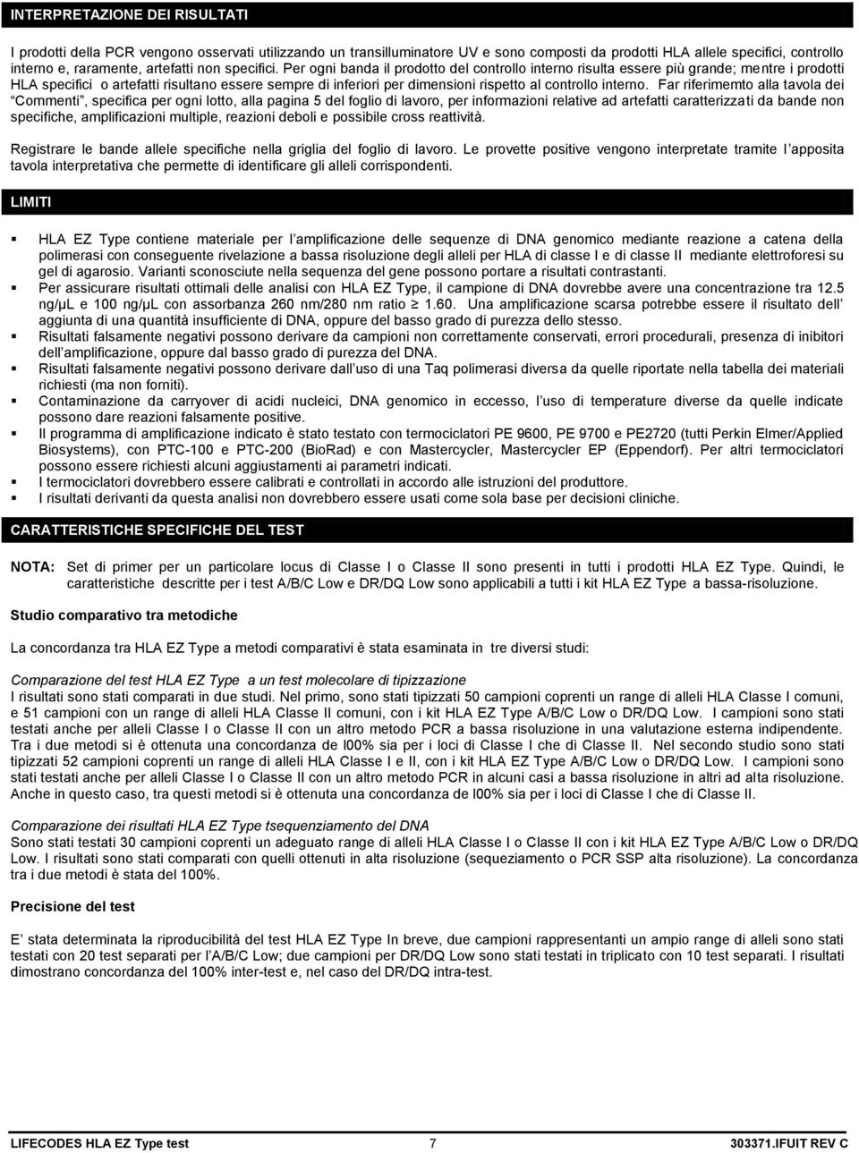 Per ogni banda il prodotto del controllo interno risulta essere più grande; mentre i prodotti HLA specifici o artefatti risultano essere sempre di inferiori per dimensioni rispetto al controllo