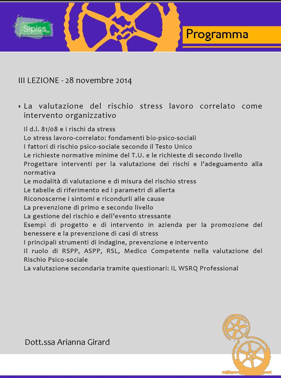 U. e le richieste di secondo livello Progettare interventi per la valutazione dei rischi e l adeguamento alla normativa Le modalità di valutazione e di misura del rischio stress Le tabelle di