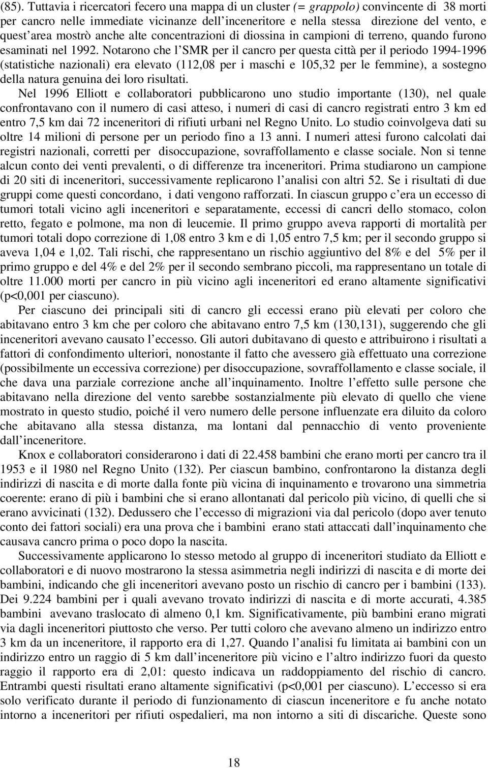 Notarono che l SMR per il cancro per questa città per il periodo 1994-1996 (statistiche nazionali) era elevato (112,08 per i maschi e 105,32 per le femmine), a sostegno della natura genuina dei loro