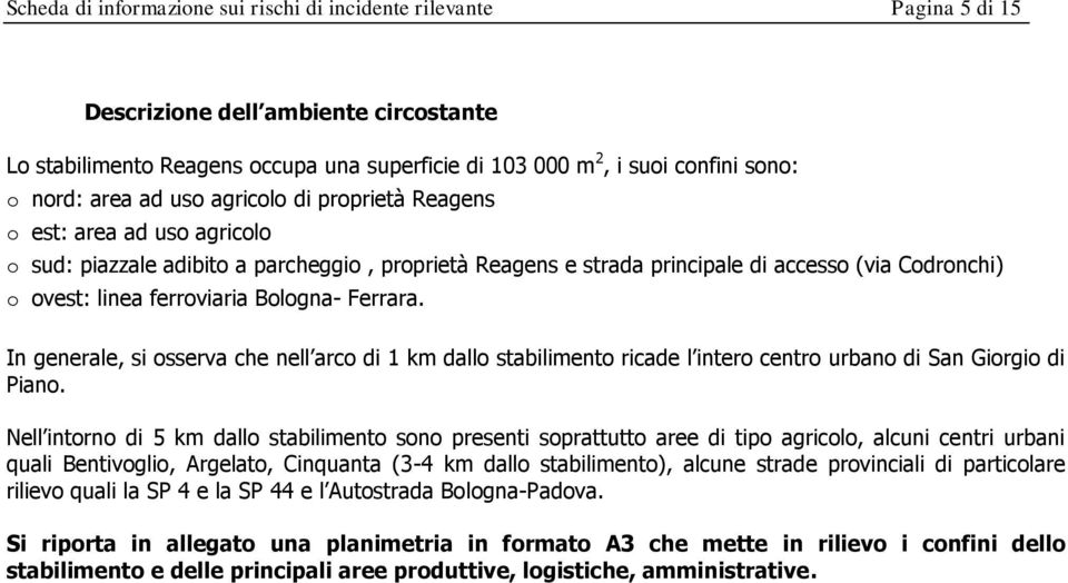 In gnral, si ossrva ch nll arco di 1 km dallo stabilimnto ricad l intro cntro urbano di San Giorgio di Piano.