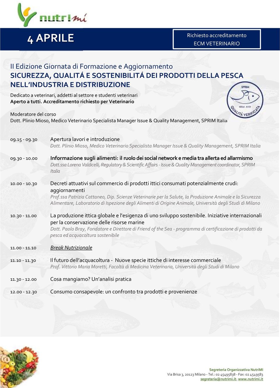 Plinio Mioso, Medico Veterinario Specialista Manager Issue & Quality Management, SPRIM Italia 09.15-09.30 Apertura lavori e introduzione Dott.