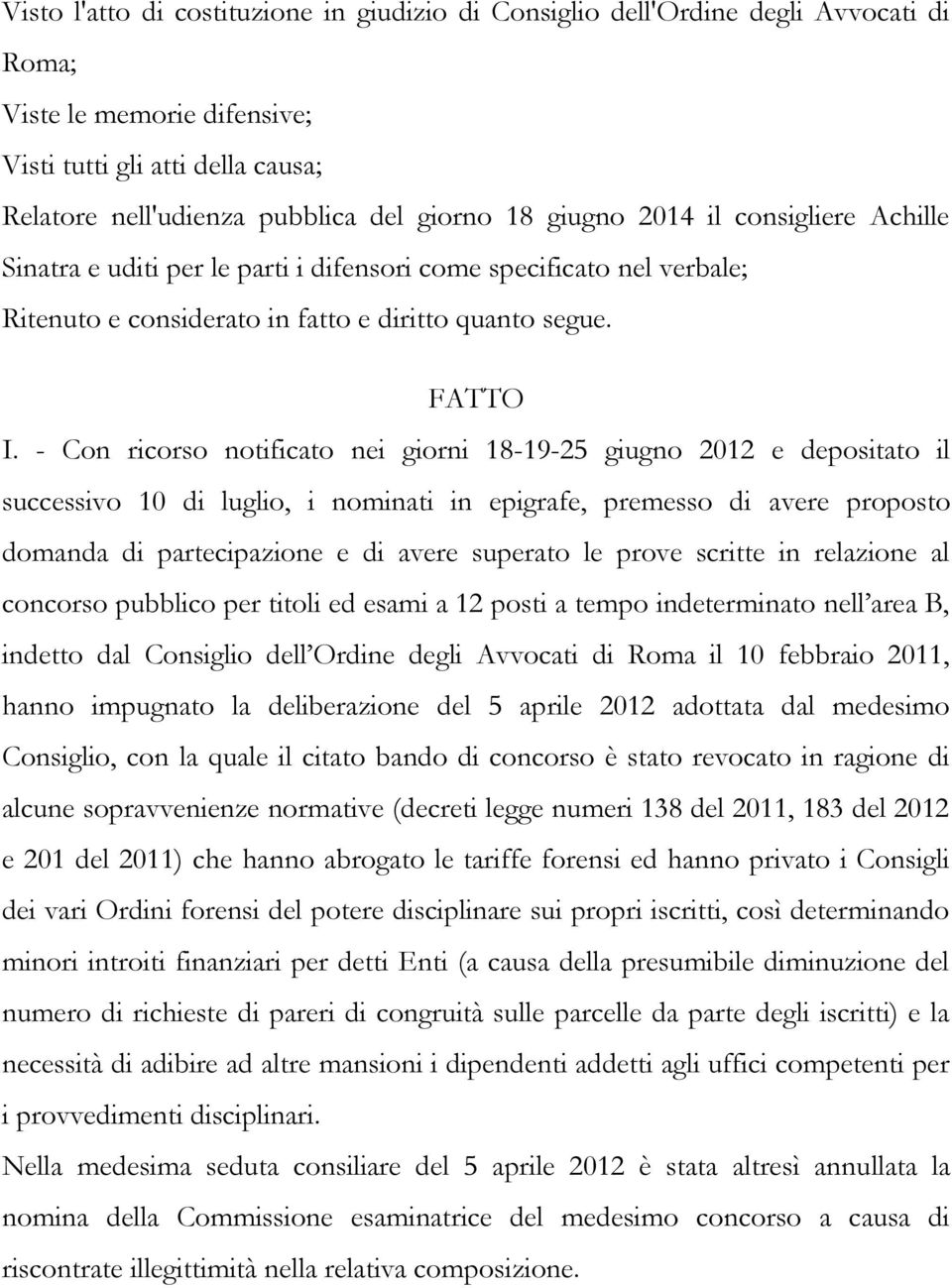 - Con ricorso notificato nei giorni 18-19-25 giugno 2012 e depositato il successivo 10 di luglio, i nominati in epigrafe, premesso di avere proposto domanda di partecipazione e di avere superato le