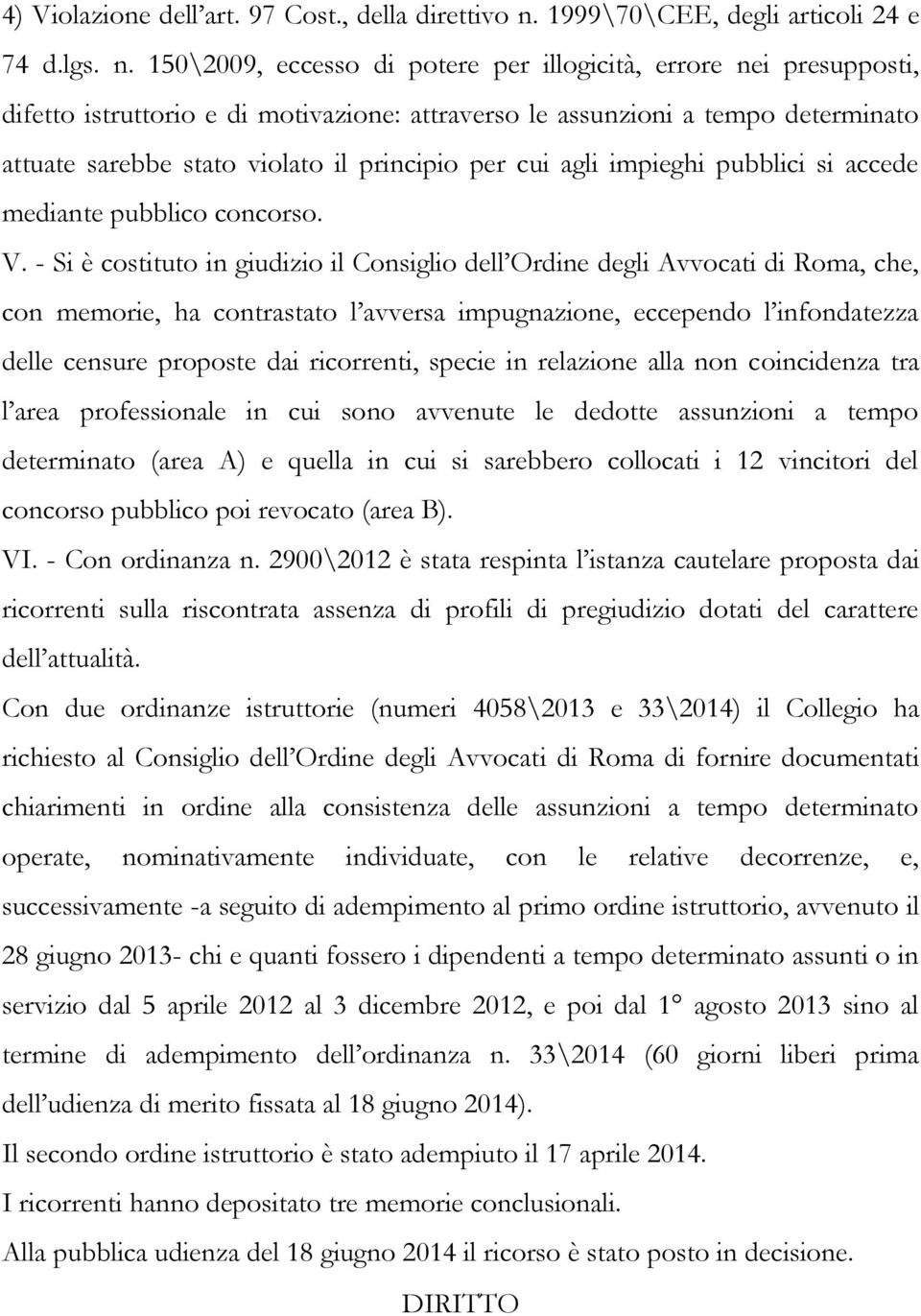 150\2009, eccesso di potere per illogicità, errore nei presupposti, difetto istruttorio e di motivazione: attraverso le assunzioni a tempo determinato attuate sarebbe stato violato il principio per