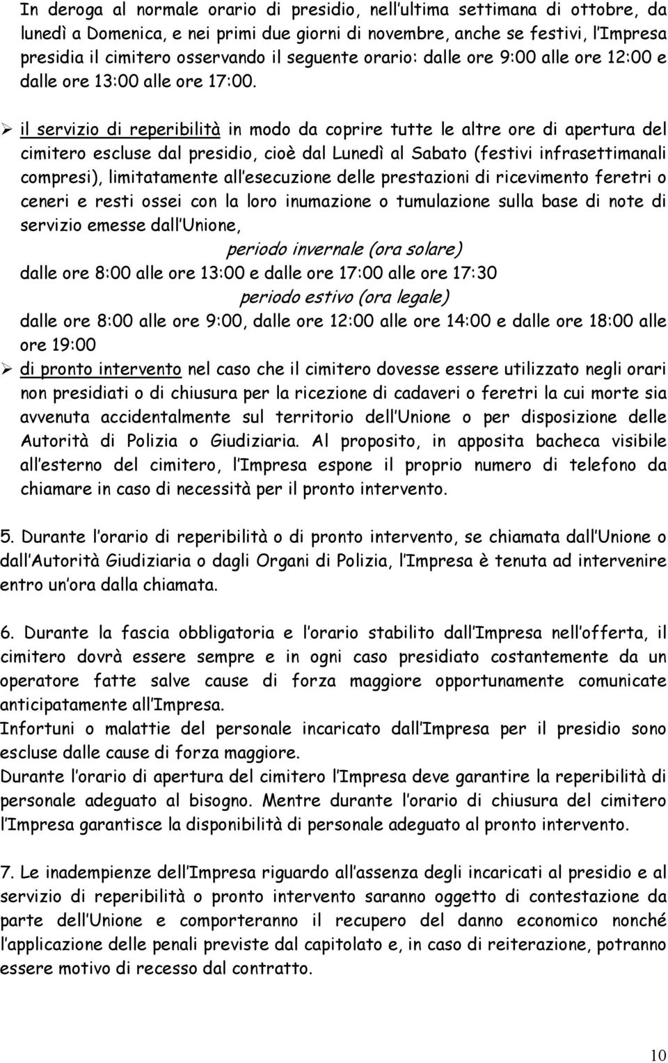 il servizio di reperibilità in modo da coprire tutte le altre ore di apertura del cimitero escluse dal presidio, cioè dal Lunedì al Sabato (festivi infrasettimanali compresi), limitatamente all