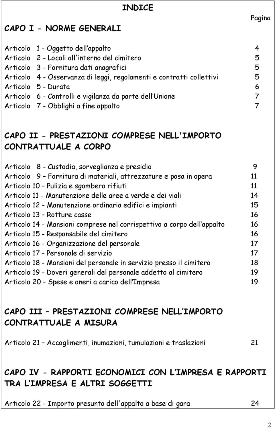 CONTRATTUALE A CORPO Articolo 8 - Custodia, sorveglianza e presidio 9 Articolo 9 Fornitura di materiali, attrezzature e posa in opera 11 Articolo 10 Pulizia e sgombero rifiuti 11 Articolo 11 -