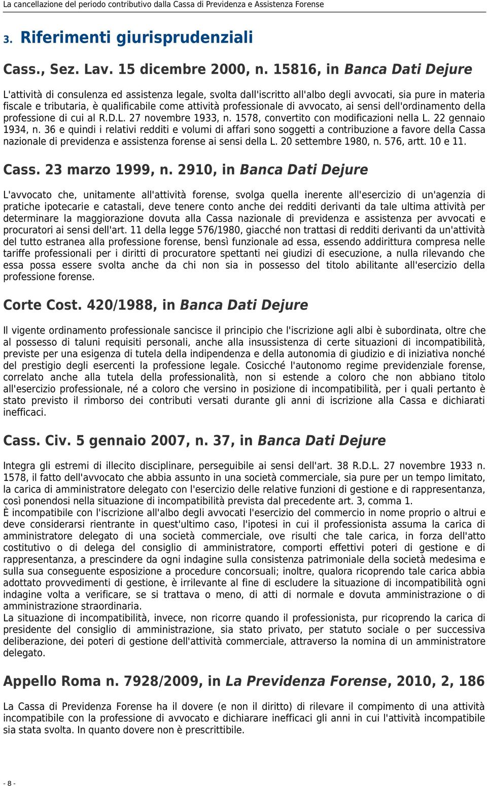 professionale di avvocato, ai sensi dell'ordinamento della professione di cui al R.D.L. 27 novembre 1933, n. 1578, convertito con modificazioni nella L. 22 gennaio 1934, n.