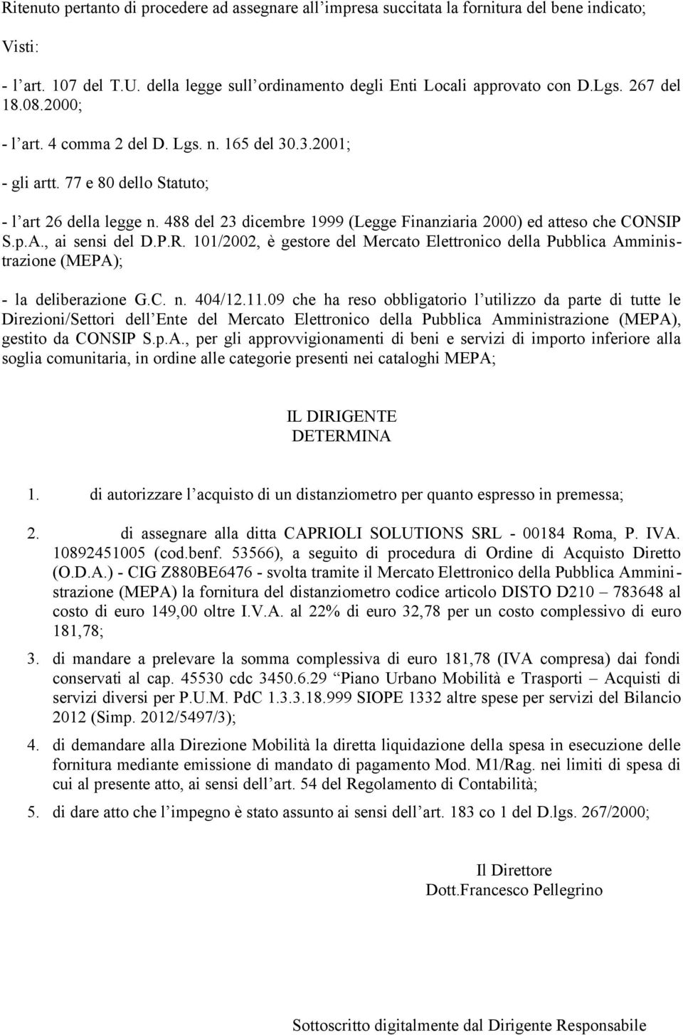 , ai sensi del D.P.R. 101/2002, è gestore del Mercato Elettronico della Pubblica Amministrazione (MEPA); - la deliberazione G.C. n. 404/12.11.