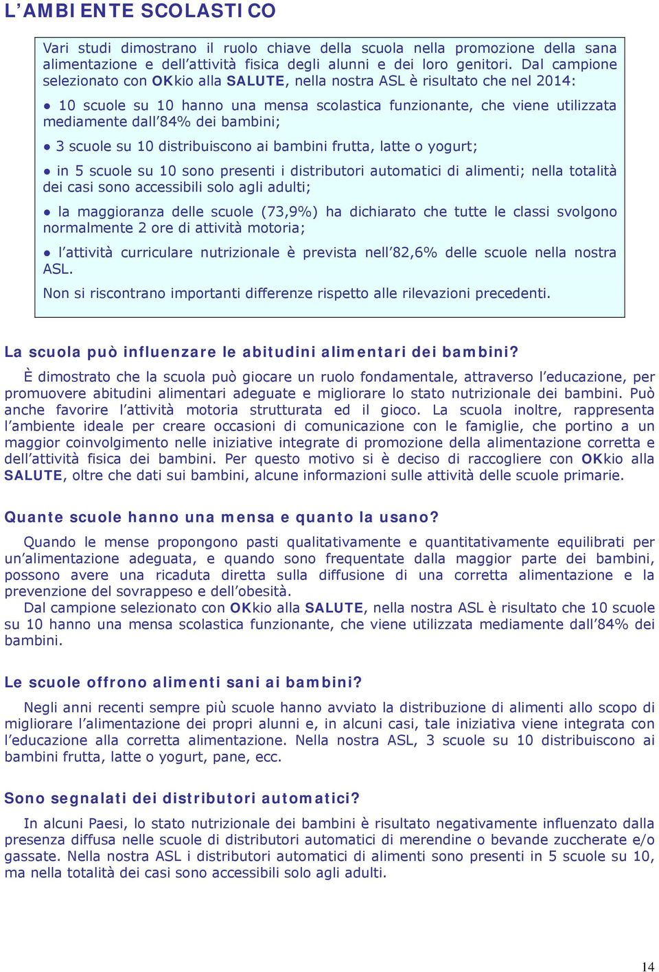 bambini; 3 scuole su 10 distribuiscono ai bambini frutta, latte o yogurt; in 5 scuole su 10 sono presenti i distributori automatici di alimenti; nella totalità dei casi sono accessibili solo agli