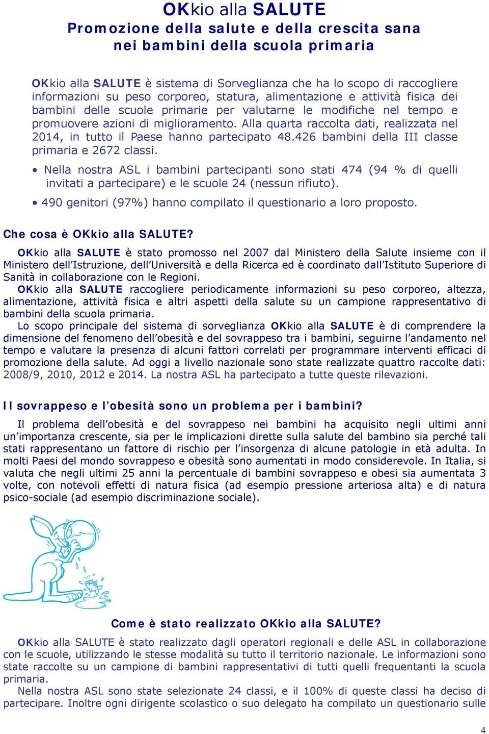 Alla quarta raccolta dati, realizzata nel 2014, in tutto il Paese hanno partecipato 48.426 bambini della III classe primaria e 2672 classi.