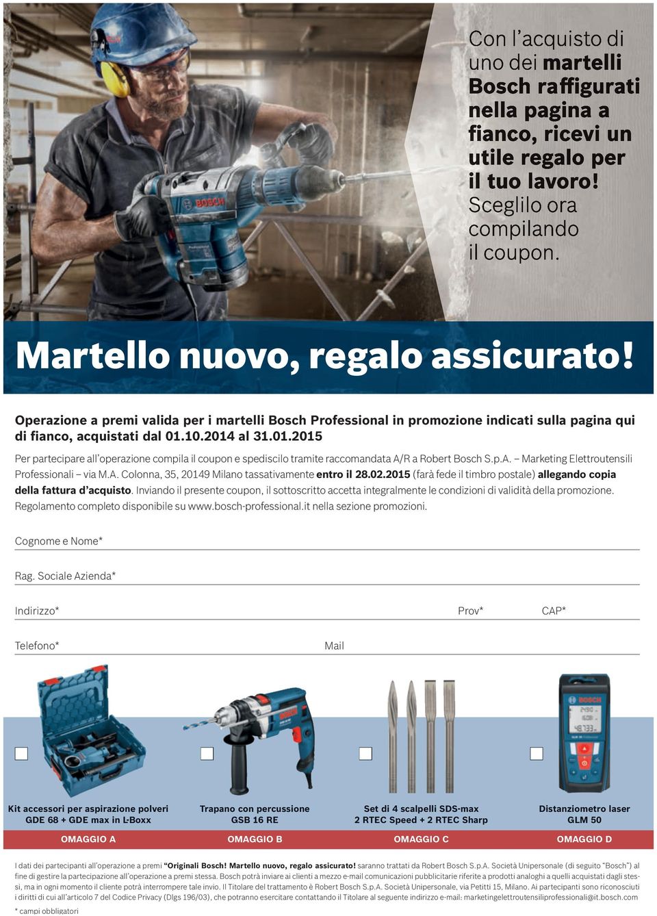 10.2014 al 31.01.2015 Per partecipare allʼoperazione compila il coupon e spediscilo tramite raccomandata A/R a Robert Bosch S.p.A. Marketing Elettroutensili Professionali via M.A. Colonna, 35, 20149 Milano tassativamente entro il 28.