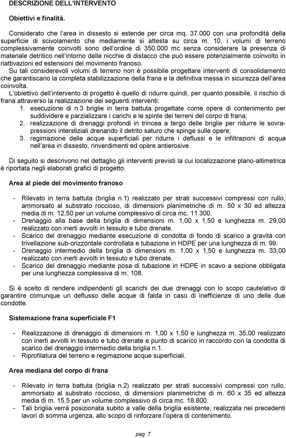 000 mc senza considerare la presenza di materiale detritico nell intorno delle nicchie di distacco che può essere potenzialmente coinvolto in riattivazioni ed estensioni del movimento franoso.