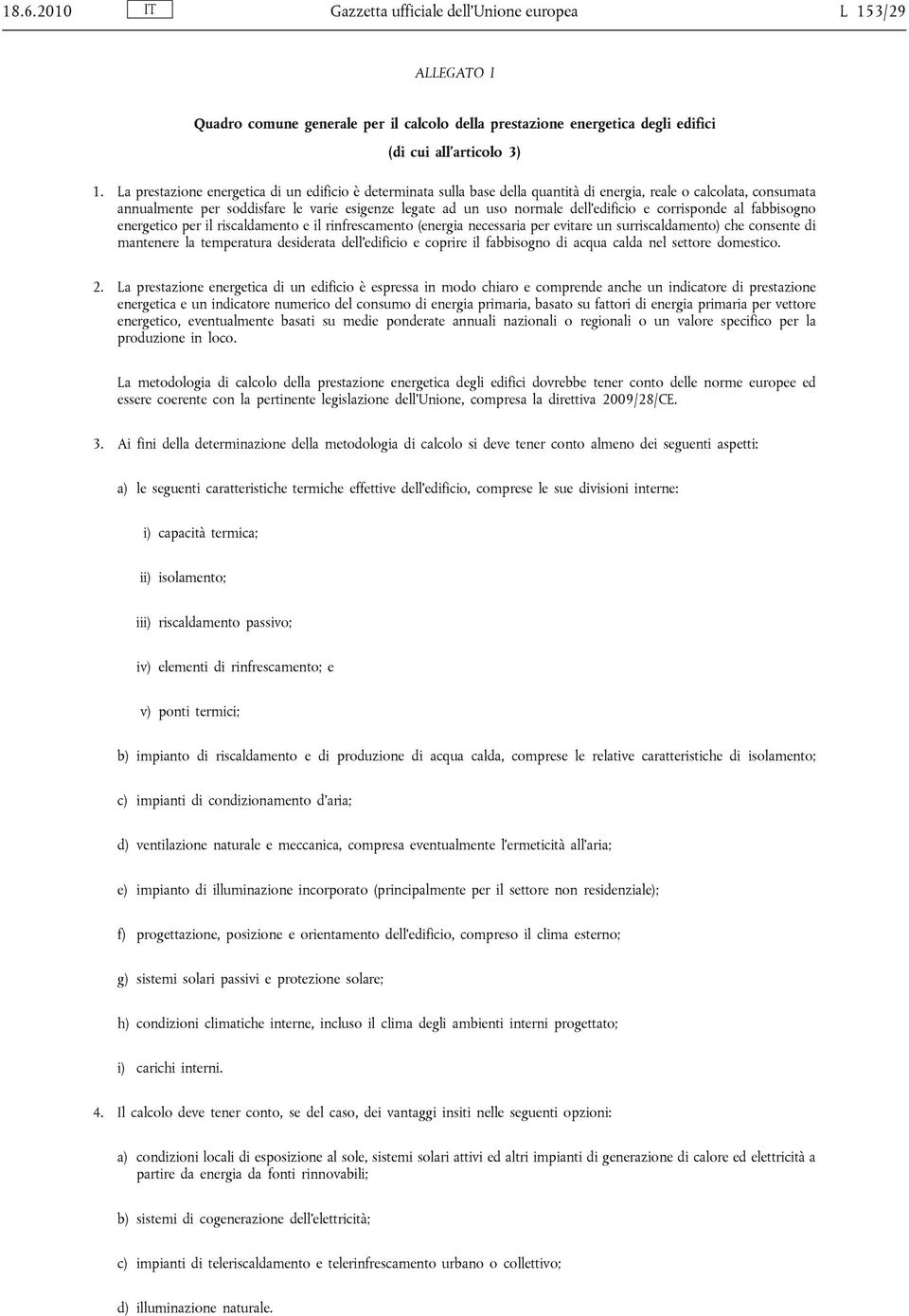 edificio e corrisponde al fabbisogno energetico per il riscaldamento e il rinfrescamento (energia necessaria per evitare un surriscaldamento) che consente di mantenere la temperatura desiderata dell