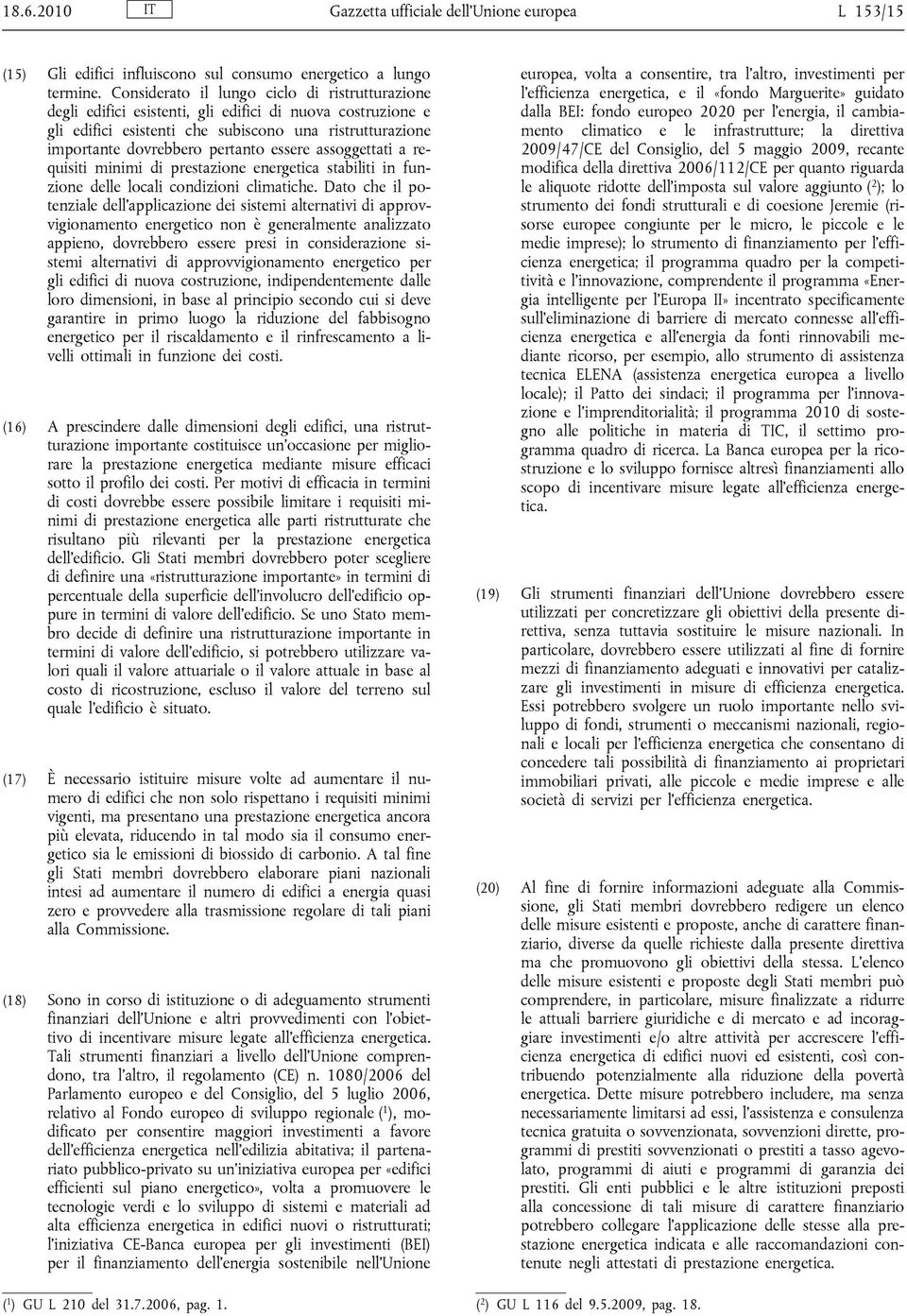 essere assoggettati a requisiti minimi di prestazione energetica stabiliti in funzione delle locali condizioni climatiche.