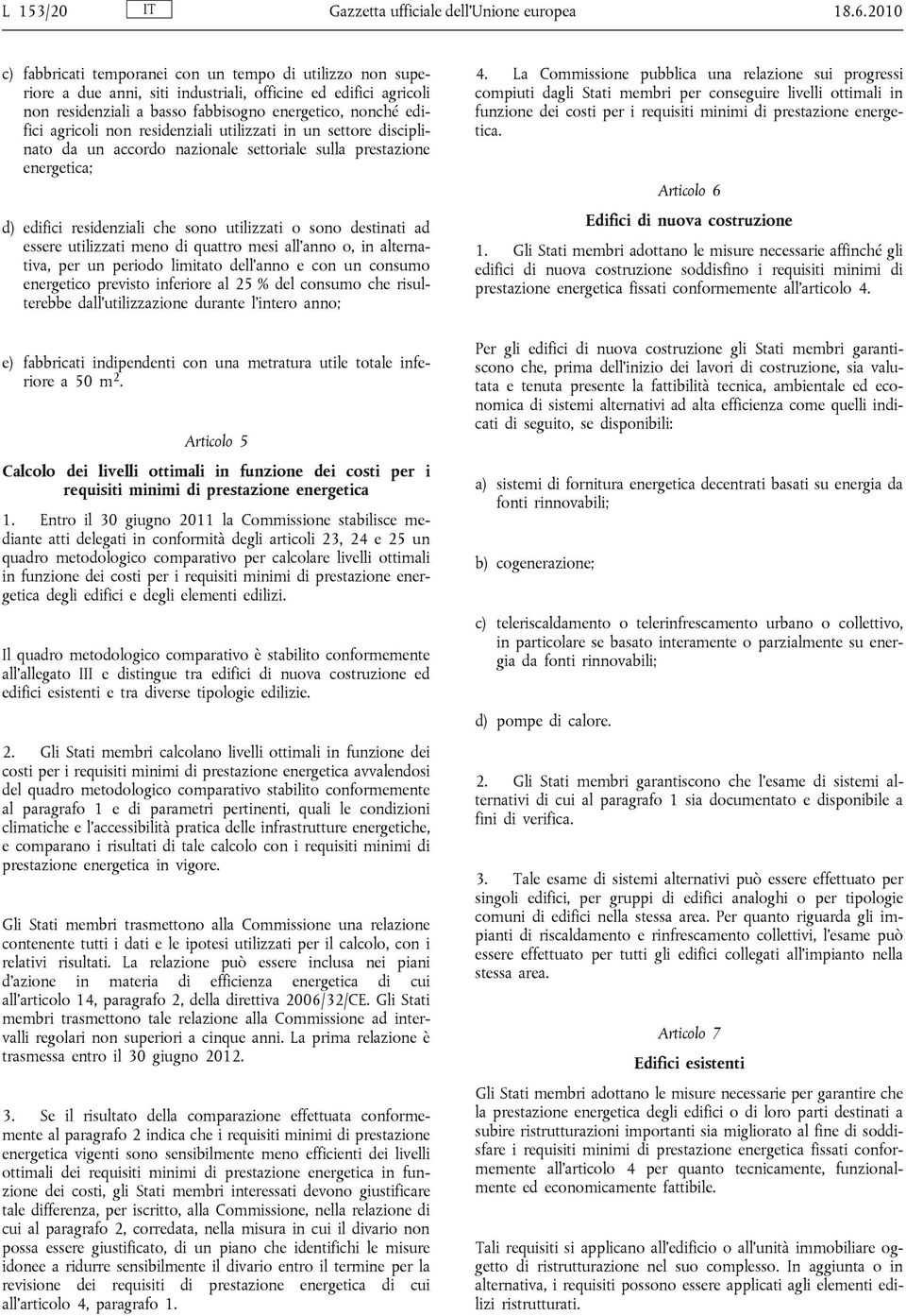 non residenziali utilizzati in un settore disciplinato da un accordo nazionale settoriale sulla prestazione energetica; d) edifici residenziali che sono utilizzati o sono destinati ad essere