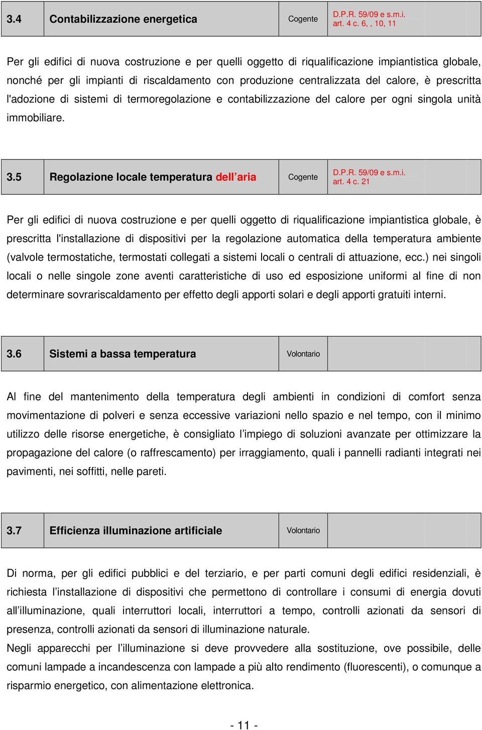 prescritta l'adozione di sistemi di termoregolazione e contabilizzazione del calore per ogni singola unità immobiliare. 3.5 Regolazione locale temperatura dell aria Cogente D.P.R. 59/09 e s.m.i. art.