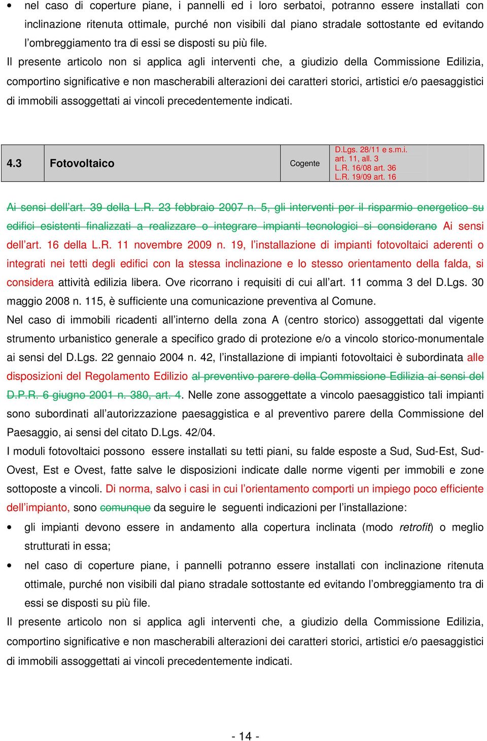 Il presente articolo non si applica agli interventi che, a giudizio della Commissione Edilizia, comportino significative e non mascherabili alterazioni dei caratteri storici, artistici e/o