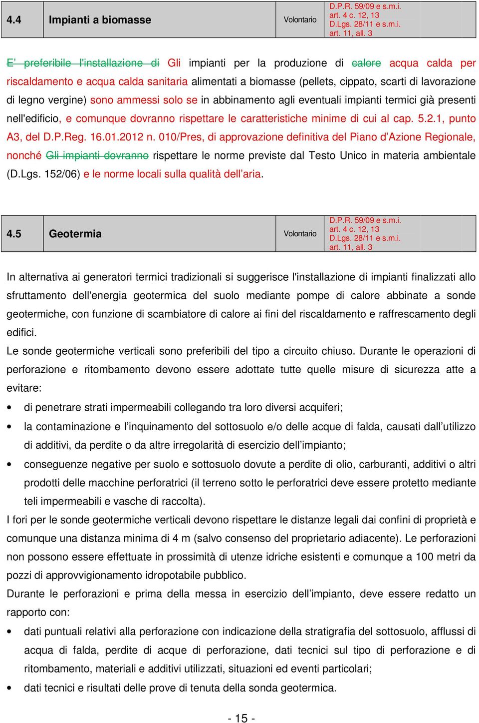 legno vergine) sono ammessi solo se in abbinamento agli eventuali impianti termici già presenti nell'edificio, e comunque dovranno rispettare le caratteristiche minime di cui al cap. 5.2.